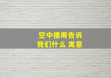 空中楼阁告诉我们什么 寓意